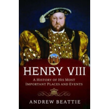 Henry VIII A History of his Most Important Places and Events by Andrew