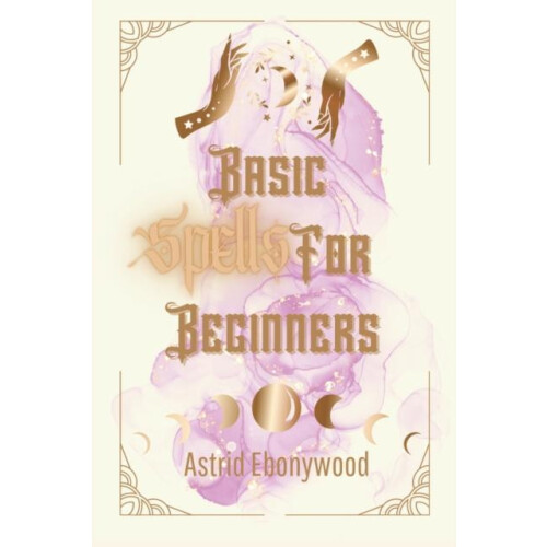 Basic Spells For Beginners by Astrid Ebonywood Paperback Book