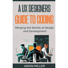 A UX Designers Guide to Coding by Jason Miller Paperback Book