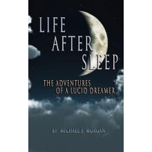 Life After Sleep The Adventures of a Lucid Dreamer by Michael E Morgan