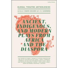 Global Theatre Anthologies Ancient Indigenous and Modern Plays from Af