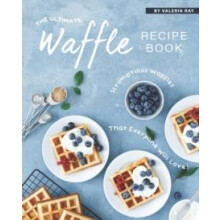 The Ultimate Waffle Recipe Book by Valeria Ray Paperback Book
