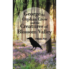 George the Orphan Crow and the Creatures of Blossom Valley by Helen Fo