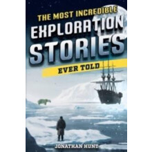 The Most Incredible Exploration Stories Ever Told by Jonathan Hunt Pap