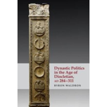 Dynastic Politics in the Age of Diocletian AD 284311 by Waldron Byron