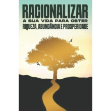 Racionalizar a sua vida para obter riqueza abundancia e prosperidade b