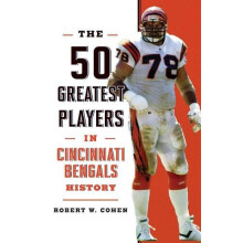 The 50 Greatest Players in Cincinnati Bengals History by Robert W. Coh