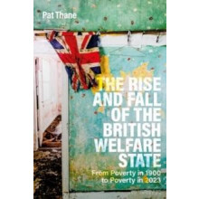 The Rise and Fall of the British Welfare State by Thane Professor Pat