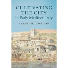 Cultivating the City in Early Medieval Italy by Caroline University of