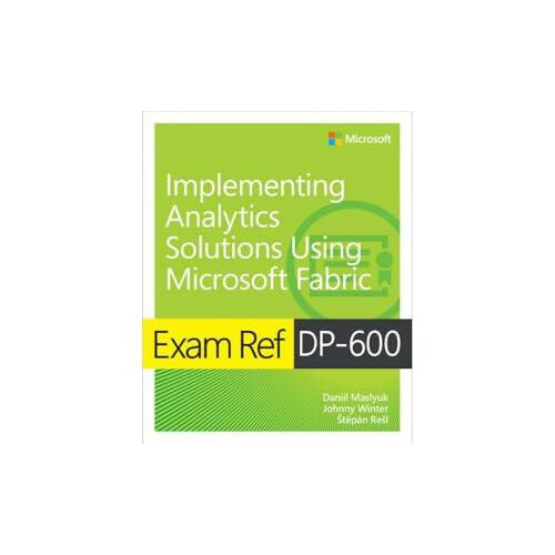 Exam Ref DP600 Implementing Analytics Solutions Using Microsoft Fabric