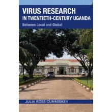 Virus Research in TwentiethCentury Uganda by Julia Ross Cummiskey Pape