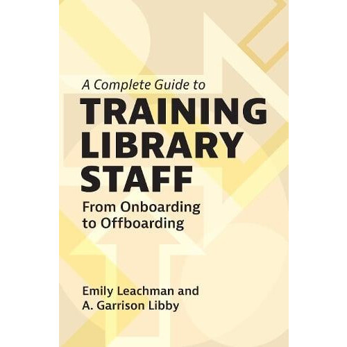 Complete Guide to Training Library Staff by Libby A. Garrison Universi