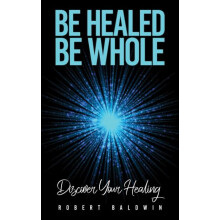 Be Healed Be Whole by Robert Baldwin Paperback Book