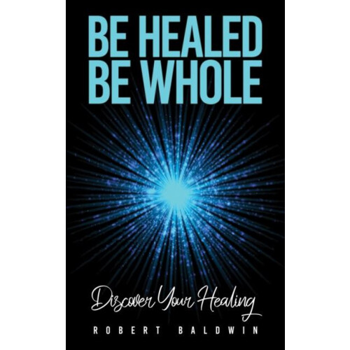 Be Healed Be Whole by Robert Baldwin Paperback Book