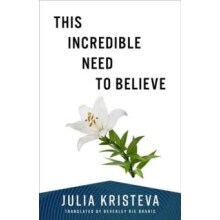 This Incredible Need to Believe by Julia Kristeva Paperback Book