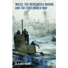 Wales the Mercantile Marine and the First World War by M.D. Matthews P