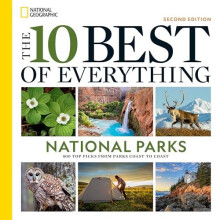 The 10 Best of Everything National Parks 2nd Edition by National Geogr