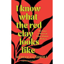 I Know What the Red Clay Looks Like by Rebecca Carroll Paperback Book