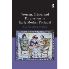 Women Crime and Forgiveness in Early Modern Portugal by Darlene AbreuF