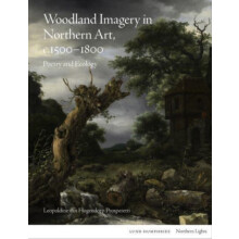 Woodland Imagery in Northern Art c. 1500 1800 by Leopoldine van Hogend