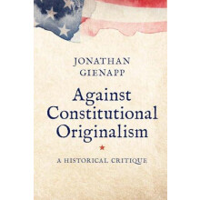 Against Constitutional Originalism by Jonathan Gienapp Paperback Book