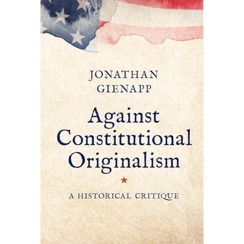 Against Constitutional Originalism by Jonathan Gienapp Paperback Book