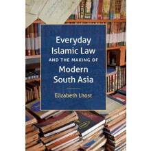 Everyday Islamic Law and the Making of Modern South Asia by Elizabeth