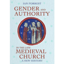 Gender and Authority in the Late Medieval Church by Ian Forrest Hardco