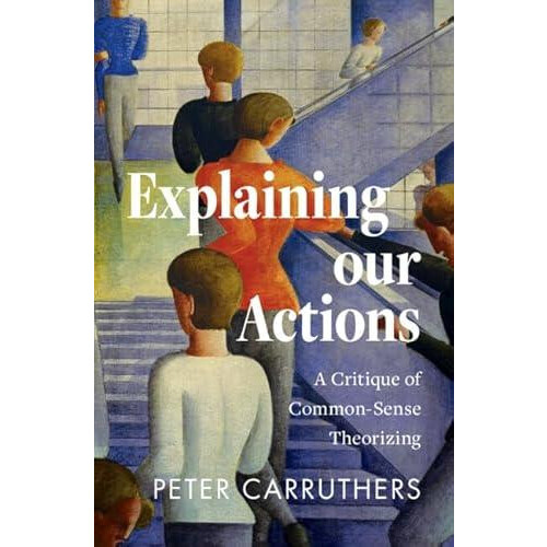 Explaining our Actions by Carruthers Peter University of Maryland Coll
