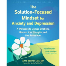 The SolutionFocused Mindset for Anxiety and Depression by Anne Bodmer