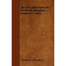 The Life And Times Of Frederick Douglass From 18171882 by Frederick Do
