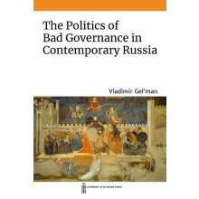 The Politics of Bad Governance in Contemporary Russia by Vladimir Gelm