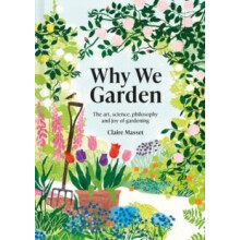 Why We Garden by Claire Masset Hardcover Book