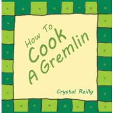 How To Cook A Gremlin by Crystal Reilly Hardcover Book