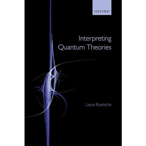 Interpreting Quantum Theories by Laura Ruetsche Paperback Book