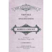 Encyclopedia of Trouble and Spaciousness by Rebecca Solnit Paperback B