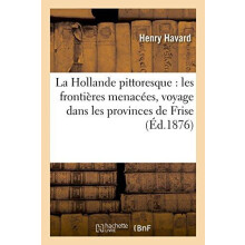 La Hollande Pittoresque Les Frontieres Menacees Voyage Dans Les Provin