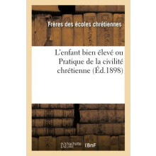 LEnfant Bien Eleve Ou Pratique de la Civilite Chretienne Ed.1898 by Fr