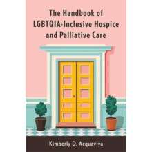 The Handbook of LGBTQIAInclusive Hospice and Palliative Care by Kimber