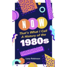 Now Thats What I Call a History of the 1980s by Lucy Robinson Paperbac
