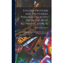 English Proverbs and Proverbial Phrases Collected From the Most Authen
