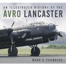 An Illustrated History of the Avro Lancaster by Mark A. Chambers Paper