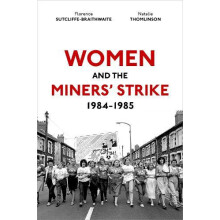 Women and the Miners Strike 19841985 by SutcliffeBraithwaite Florence