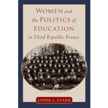 Women and the Politics of Education in Third Republic France by Clark