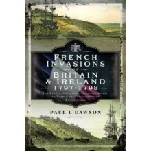 French Invasions of Britain and Ireland 1797 1798 by Paul L Dawson Har