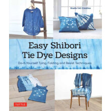 Easy Shibori Tie Dye Techniques by Studio TAC Creative Hardcover Book