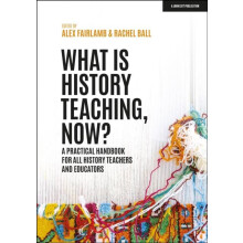 What is History Teaching Now A practical handbook for all history teac