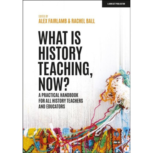What is History Teaching Now A practical handbook for all history teac