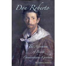 Don Roberto The Adventure of Being Cunninghame Graham by James Jauncey