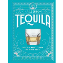 A Field Guide to Tequila by Clayton Szczech Hardcover Book